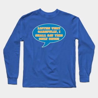 Listen very carefully, I shall say this only once Long Sleeve T-Shirt